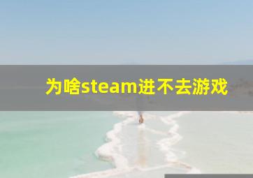 为啥steam进不去游戏