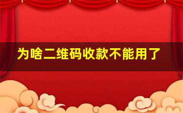 为啥二维码收款不能用了