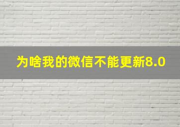 为啥我的微信不能更新8.0