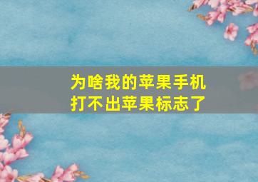 为啥我的苹果手机打不出苹果标志了