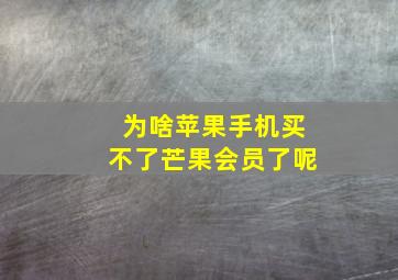 为啥苹果手机买不了芒果会员了呢