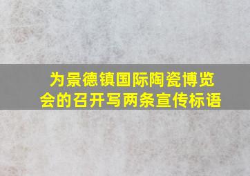 为景德镇国际陶瓷博览会的召开写两条宣传标语