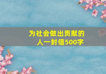 为社会做出贡献的人一封信500字