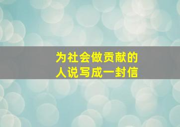 为社会做贡献的人说写成一封信