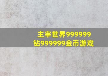 主宰世界999999钻999999金币游戏