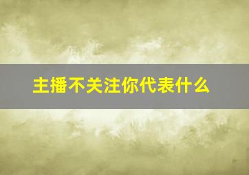 主播不关注你代表什么