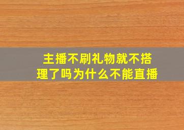 主播不刷礼物就不搭理了吗为什么不能直播