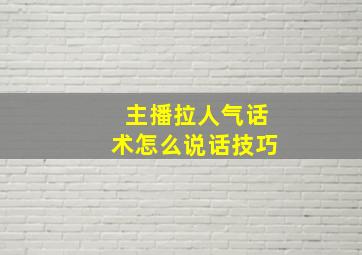 主播拉人气话术怎么说话技巧