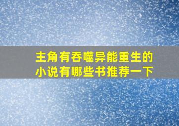 主角有吞噬异能重生的小说有哪些书推荐一下