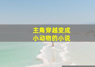 主角穿越变成小动物的小说