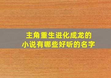 主角重生进化成龙的小说有哪些好听的名字