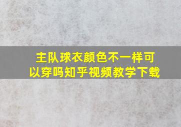 主队球衣颜色不一样可以穿吗知乎视频教学下载