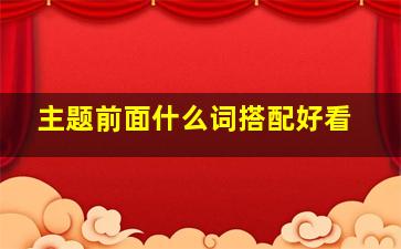 主题前面什么词搭配好看