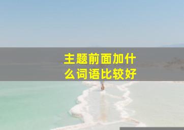 主题前面加什么词语比较好