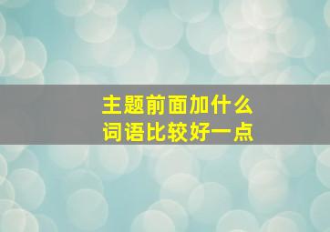 主题前面加什么词语比较好一点