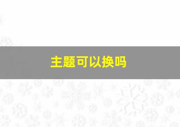 主题可以换吗