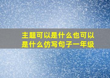 主题可以是什么也可以是什么仿写句子一年级