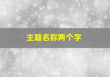 主题名称两个字