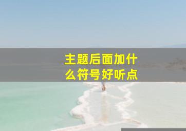 主题后面加什么符号好听点