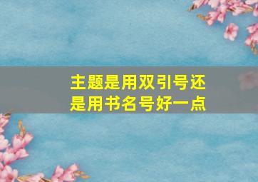 主题是用双引号还是用书名号好一点