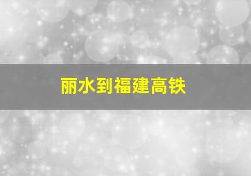 丽水到福建高铁