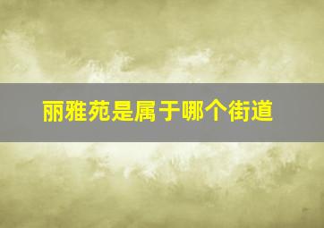 丽雅苑是属于哪个街道