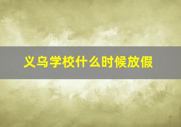 义乌学校什么时候放假