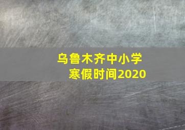 乌鲁木齐中小学寒假时间2020