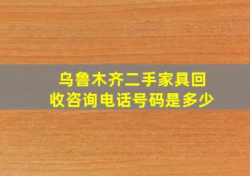 乌鲁木齐二手家具回收咨询电话号码是多少