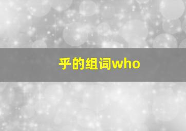 乎的组词who