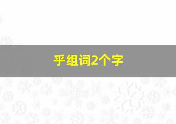 乎组词2个字