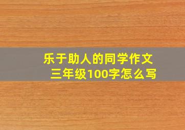 乐于助人的同学作文三年级100字怎么写