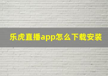 乐虎直播app怎么下载安装