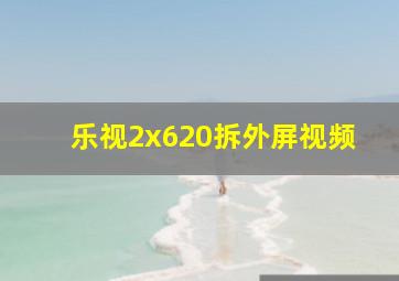 乐视2x620拆外屏视频