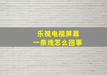 乐视电视屏幕一条线怎么回事