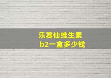 乐赛仙维生素b2一盒多少钱