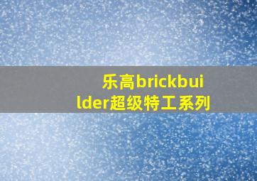 乐高brickbuilder超级特工系列