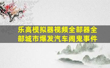 乐高模拟器视频全部器全部城市爆发汽车闹鬼事件