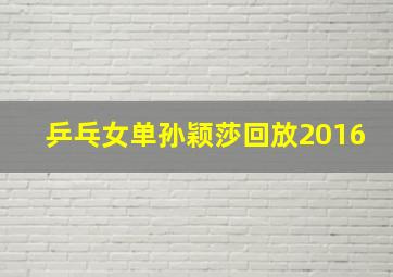 乒乓女单孙颖莎回放2016