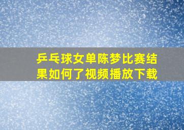 乒乓球女单陈梦比赛结果如何了视频播放下载