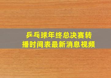 乒乓球年终总决赛转播时间表最新消息视频