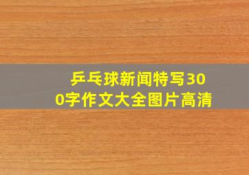 乒乓球新闻特写300字作文大全图片高清