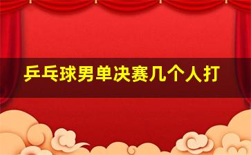 乒乓球男单决赛几个人打