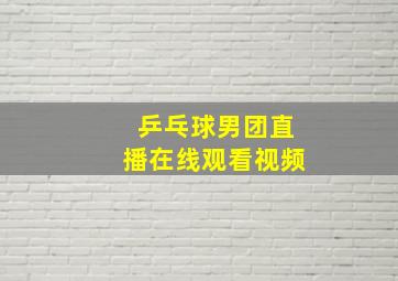 乒乓球男团直播在线观看视频