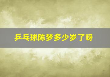 乒乓球陈梦多少岁了呀