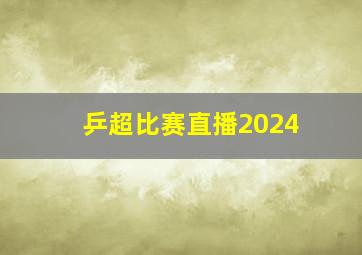 乒超比赛直播2024