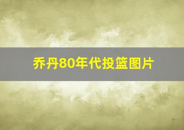 乔丹80年代投篮图片