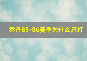 乔丹85-86赛季为什么只打