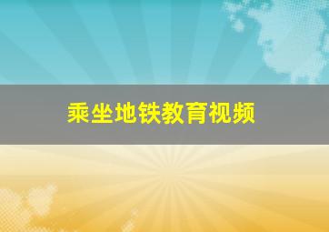 乘坐地铁教育视频