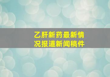 乙肝新药最新情况报道新闻稿件